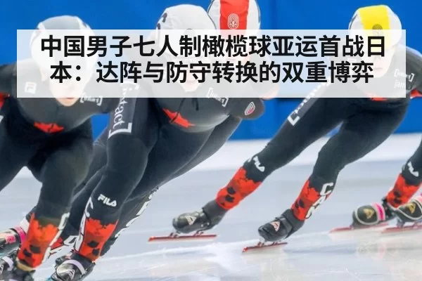 中国男子七人制橄榄球亚运首战日本：达阵与防守转换的双重博弈